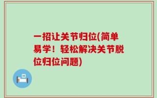一招让关节归位(简单易学！轻松解决关节脱位归位问题)
