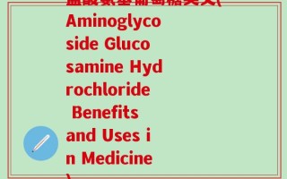 盐酸氨基葡萄糖英文(Aminoglycoside Glucosamine Hydrochloride Benefits and Uses in Medicine)