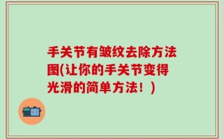 手关节有皱纹去除方法图(让你的手关节变得光滑的简单方法！)