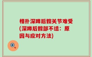 相扑深蹲后髋关节难受(深蹲后髋部不适：原因与应对方法)