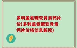 多利盖氨糖软骨素钙片价(多利盖氨糖软骨素钙片价格信息解读)