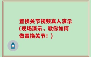 置换关节视频真人演示(现场演示，教你如何做置换关节！)