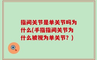 指间关节是单关节吗为什么(手指指间关节为什么被视为单关节？)