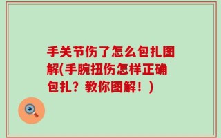 手关节伤了怎么包扎图解(手腕扭伤怎样正确包扎？教你图解！)