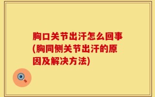 胸口关节出汗怎么回事(胸同侧关节出汗的原因及解决方法)