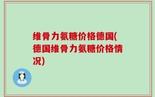 维骨力氨糖价格德国(德国维骨力氨糖价格情况)