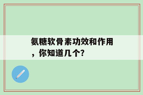 氨糖软骨素功效和作用,你知道几个?-第1张图片-氨糖科普网 氨糖软骨素功效和作用,你知道几个?-第1张图片-氨糖科普网