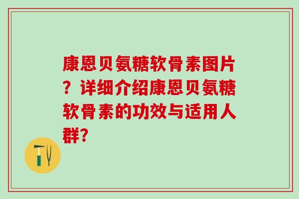 康恩贝氨糖软骨素图片?详细介绍康恩贝氨糖软骨素的功效与适用人群?-第1张图片-氨糖科普网 康恩贝氨糖软骨素图片?详细介绍康恩贝氨糖软骨素的功效与适用人群?-第1张图片-氨糖科普网