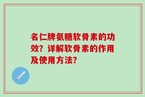 名仁牌氨糖软骨素的功效?详解软骨素的作用及使用方法?-第1张图片-氨糖科普网 名仁牌氨糖软骨素的功效?详解软骨素的作用及使用方法?-第1张图片-氨糖科普网