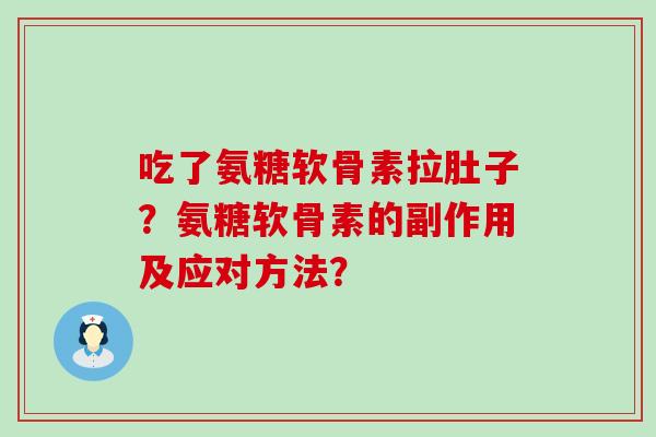 吃了氨糖软骨素拉肚子？氨糖软骨素的副作用及应对方法？-第1张图片-氨糖科普网