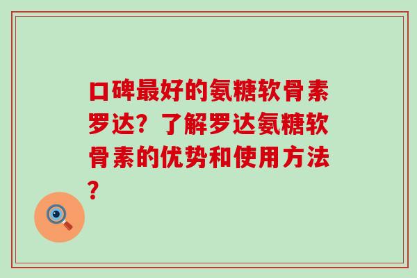 口碑最好的氨糖软骨素罗达?了解罗达氨糖软骨素的优势和使用方法?-第1张图片-氨糖科普网 口碑最好的氨糖软骨素罗达?了解罗达氨糖软骨素的优势和使用方法?-第1张图片-氨糖科普网