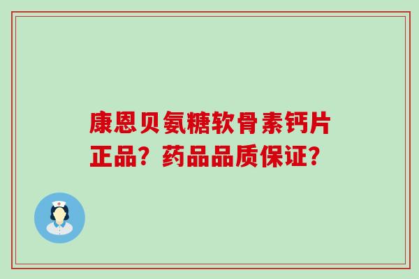康恩贝氨糖软骨素钙片正品?药品品质保证?-第1张图片-氨糖科普网 康恩贝氨糖软骨素钙片正品?药品品质保证?-第1张图片-氨糖科普网