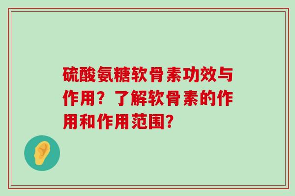 硫酸氨糖软骨素功效与作用?了解软骨素的作用和作用范围?-第1张图片-氨糖科普网 硫酸氨糖软骨素功效与作用?了解软骨素的作用和作用范围?-第1张图片-氨糖科普网