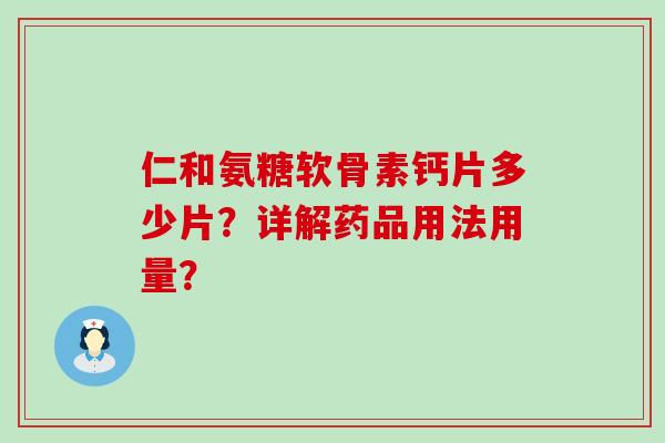 仁和氨糖软骨素钙片多少片?详解药品用法用量?-第1张图片-氨糖科普网 仁和氨糖软骨素钙片多少片?详解药品用法用量?-第1张图片-氨糖科普网