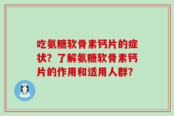 吃氨糖软骨素钙片的症状?了解氨糖软骨素钙片的作用和适用人群?-第1张图片-氨糖科普网 吃氨糖软骨素钙片的症状?了解氨糖软骨素钙片的作用和适用人群?-第1张图片-氨糖科普网