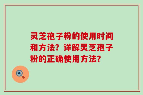 灵芝孢子粉的使用时间和方法?详解灵芝孢子粉的正确使用方法?-第1张图片-氨糖科普网 灵芝孢子粉的使用时间和方法?详解灵芝孢子粉的正确使用方法?-第1张图片-氨糖科普网