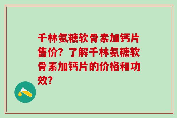 千林氨糖软骨素加钙片售价？了解千林氨糖软骨素加钙片的价格和功效？-第1张图片-氨糖科普网