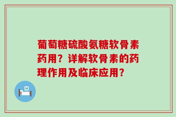 葡萄糖硫酸氨糖软骨素药用?详解软骨素的药理作用及临床应用?-第1张图片-氨糖科普网 葡萄糖硫酸氨糖软骨素药用?详解软骨素的药理作用及临床应用?-第1张图片-氨糖科普网