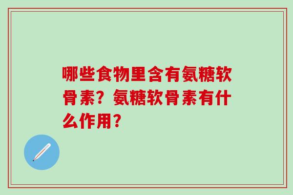 哪些食物里含有氨糖软骨素?氨糖软骨素有什么作用?-第1张图片-氨糖科普网 哪些食物里含有氨糖软骨素?氨糖软骨素有什么作用?-第1张图片-氨糖科普网