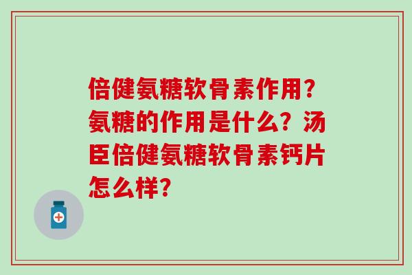 倍健氨糖软骨素作用?氨糖的作用是什么?汤臣倍健氨糖软骨素钙片怎么样?-第1张图片-氨糖科普网 倍健氨糖软骨素作用?氨糖的作用是什么?汤臣倍健氨糖软骨素钙片怎么样?-第1张图片-氨糖科普网