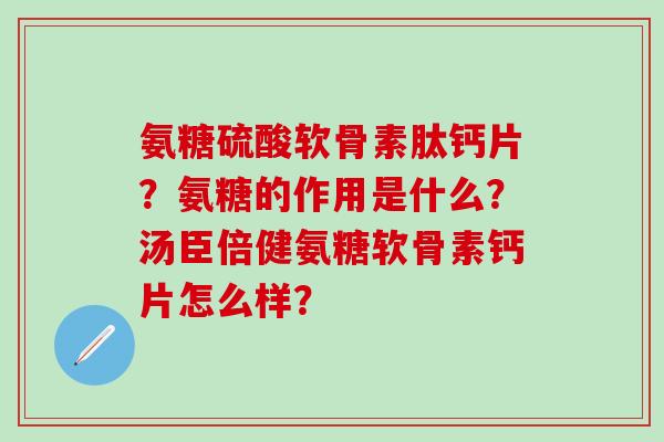 氨糖硫酸软骨素肽钙片?氨糖的作用是什么?汤臣倍健氨糖软骨素钙片怎么样?-第1张图片-氨糖科普网 氨糖硫酸软骨素肽钙片?氨糖的作用是什么?汤臣倍健氨糖软骨素钙片怎么样?-第1张图片-氨糖科普网