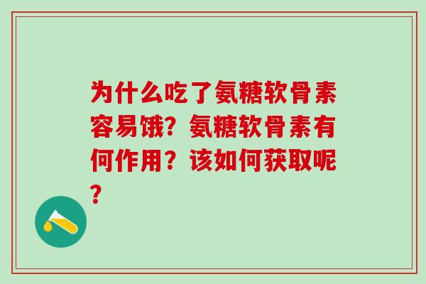 为什么吃了氨糖软骨素容易饿?氨糖软骨素有何作用?该如何获取呢?-第1张图片-氨糖科普网 为什么吃了氨糖软骨素容易饿?氨糖软骨素有何作用?该如何获取呢?-第1张图片-氨糖科普网