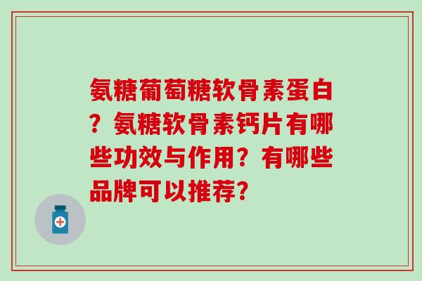 氨糖葡萄糖软骨素蛋白?氨糖软骨素钙片有哪些功效与作用?有哪些品牌可以推荐?-第1张图片-氨糖科普网 氨糖葡萄糖软骨素蛋白?氨糖软骨素钙片有哪些功效与作用?有哪些品牌可以推荐?-第1张图片-氨糖科普网