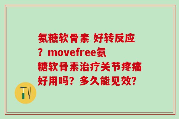 氨糖软骨素 好转反应?movefree氨糖软骨素治疗关节疼痛好用吗?多久能见效?-第1张图片-氨糖科普网 氨糖软骨素 好转反应?movefree氨糖软骨素治疗关节疼痛好用吗?多久能见效?-第1张图片-氨糖科普网