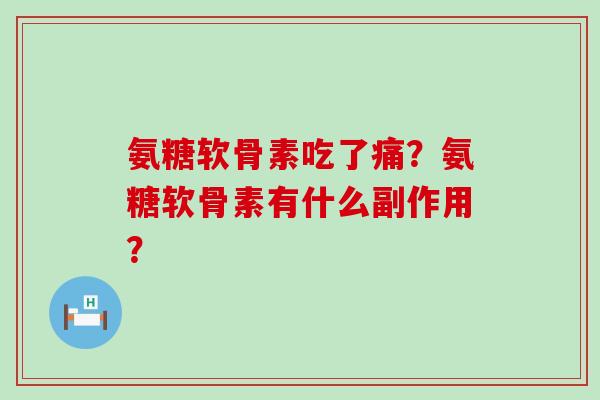 氨糖软骨素吃了痛？氨糖软骨素有什么副作用？-第1张图片-氨糖科普网