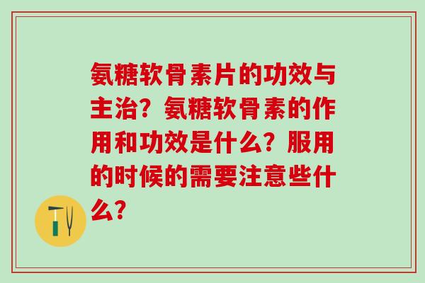 氨糖软骨素片的功效与主治?氨糖软骨素的作用和功效是什么?服用的时候的需要注意些什么?-第1张图片-氨糖科普网 氨糖软骨素片的功效与主治?氨糖软骨素的作用和功效是什么?服用的时候的需要注意些什么?-第1张图片-氨糖科普网
