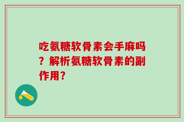 吃氨糖软骨素会手麻吗?解析氨糖软骨素的副作用?-第1张图片-氨糖科普网 吃氨糖软骨素会手麻吗?解析氨糖软骨素的副作用?-第1张图片-氨糖科普网