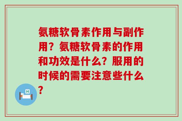 氨糖软骨素作用与副作用?氨糖软骨素的作用和功效是什么?服用的时候的需要注意些什么?-第1张图片-氨糖科普网 氨糖软骨素作用与副作用?氨糖软骨素的作用和功效是什么?服用的时候的需要注意些什么?-第1张图片-氨糖科普网
