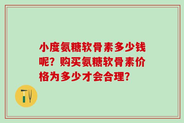 小度氨糖软骨素多少钱呢?购买氨糖软骨素价格为多少才会合理?-第1张图片-氨糖科普网 小度氨糖软骨素多少钱呢?购买氨糖软骨素价格为多少才会合理?-第1张图片-氨糖科普网
