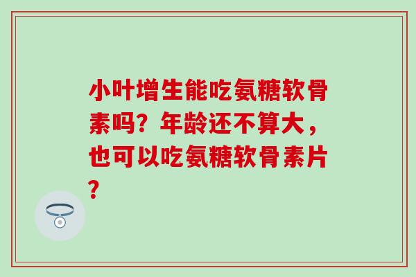 小叶增生能吃氨糖软骨素吗?年龄还不算大,也可以吃氨糖软骨素片?-第1张图片-氨糖科普网 小叶增生能吃氨糖软骨素吗?年龄还不算大,也可以吃氨糖软骨素片?-第1张图片-氨糖科普网
