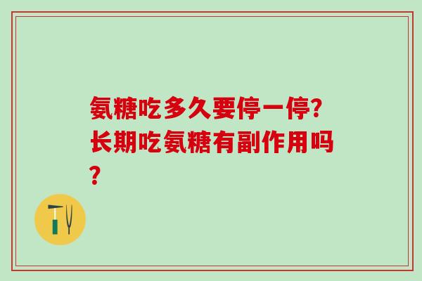 氨糖吃多久要停一停？长期吃氨糖有副作用吗？-第1张图片-氨糖科普网