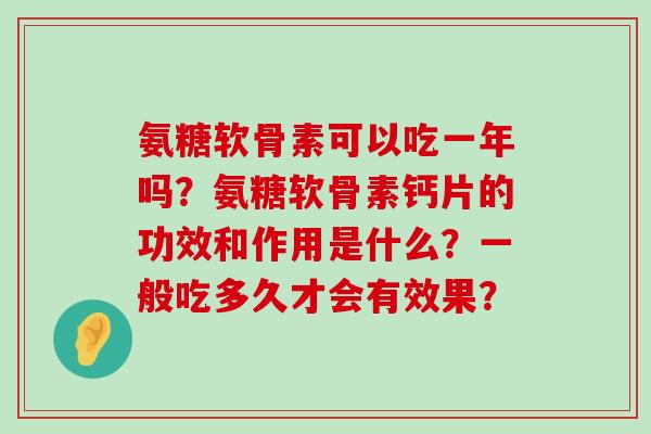 氨糖软骨素可以吃一年吗?氨糖软骨素钙片的功效和作用是什么?一般吃多久才会有效果?-第1张图片-氨糖科普网 氨糖软骨素可以吃一年吗?氨糖软骨素钙片的功效和作用是什么?一般吃多久才会有效果?-第1张图片-氨糖科普网