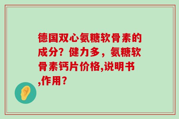 德国双心氨糖软骨素的成分?健力多,氨糖软骨素钙片价格,说明书,作用?-第1张图片-氨糖科普网 德国双心氨糖软骨素的成分?健力多,氨糖软骨素钙片价格,说明书,作用?-第1张图片-氨糖科普网