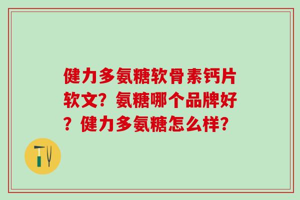 健力多氨糖软骨素钙片软文?氨糖哪个品牌好?健力多氨糖怎么样?-第1张图片-氨糖科普网 健力多氨糖软骨素钙片软文?氨糖哪个品牌好?健力多氨糖怎么样?-第1张图片-氨糖科普网