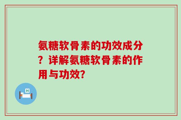 氨糖软骨素的功效成分?详解氨糖软骨素的作用与功效?-第1张图片-氨糖科普网 氨糖软骨素的功效成分?详解氨糖软骨素的作用与功效?-第1张图片-氨糖科普网