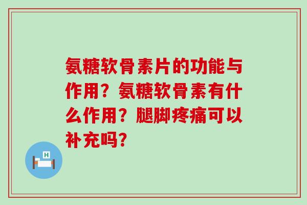 氨糖软骨素片的功能与作用?氨糖软骨素有什么作用?腿脚疼痛可以补充吗?-第1张图片-氨糖科普网 氨糖软骨素片的功能与作用?氨糖软骨素有什么作用?腿脚疼痛可以补充吗?-第1张图片-氨糖科普网