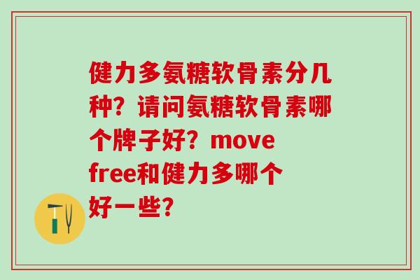 健力多氨糖软骨素分几种?请问氨糖软骨素哪个牌子好?move free和健力多哪个好一些?-第1张图片-氨糖科普网 健力多氨糖软骨素分几种?请问氨糖软骨素哪个牌子好?move free和健力多哪个好一些?-第1张图片-氨糖科普网