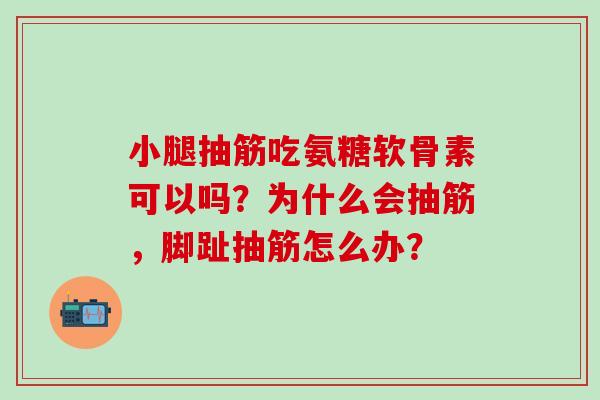 小腿抽筋吃氨糖软骨素可以吗?为什么会抽筋,脚趾抽筋怎么办?-第1张图片-氨糖科普网 小腿抽筋吃氨糖软骨素可以吗?为什么会抽筋,脚趾抽筋怎么办?-第1张图片-氨糖科普网