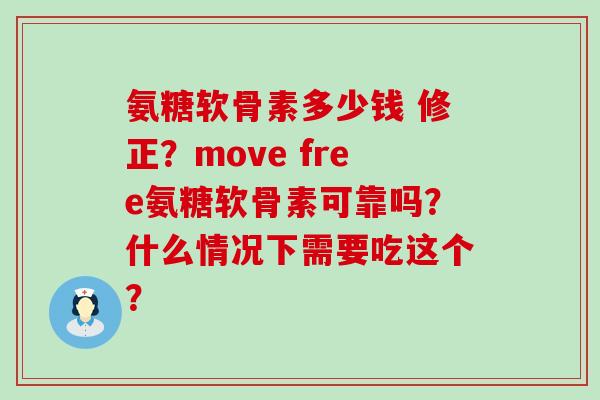 氨糖软骨素多少钱 修正?move free氨糖软骨素可靠吗?什么情况下需要吃这个?-第1张图片-氨糖科普网 氨糖软骨素多少钱 修正?move free氨糖软骨素可靠吗?什么情况下需要吃这个?-第1张图片-氨糖科普网