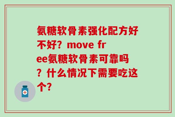 氨糖软骨素强化配方好不好？move free氨糖软骨素可靠吗？什么情况下需要吃这个？-第1张图片-氨糖科普网