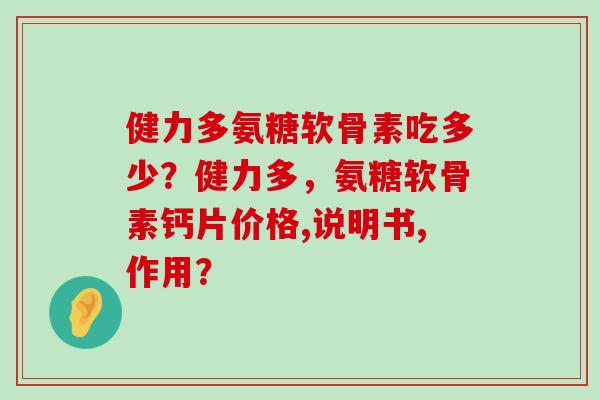 健力多氨糖软骨素吃多少?健力多,氨糖软骨素钙片价格,说明书,作用?-第1张图片-氨糖科普网 健力多氨糖软骨素吃多少?健力多,氨糖软骨素钙片价格,说明书,作用?-第1张图片-氨糖科普网
