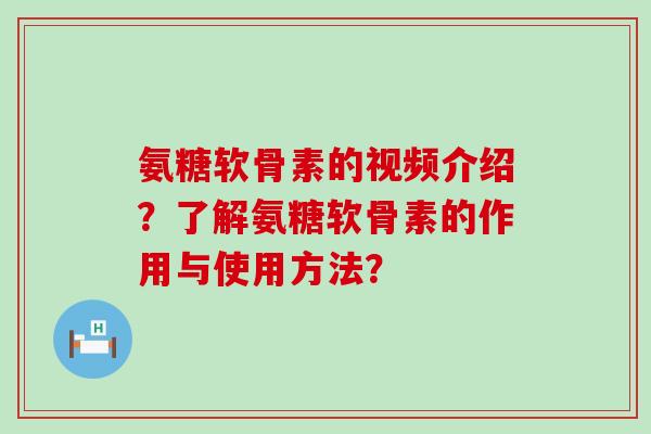 氨糖软骨素的视频介绍?了解氨糖软骨素的作用与使用方法?-第1张图片-氨糖科普网 氨糖软骨素的视频介绍?了解氨糖软骨素的作用与使用方法?-第1张图片-氨糖科普网
