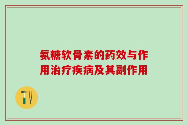氨糖软骨素的药效与作用治疗疾病及其副作用-第1张图片-氨糖科普网 氨糖软骨素的药效与作用治疗疾病及其副作用-第1张图片-氨糖科普网