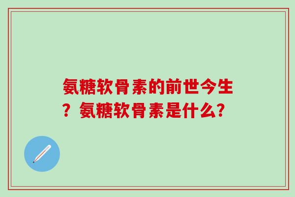 氨糖软骨素的前世今生?氨糖软骨素是什么?-第1张图片-氨糖科普网 氨糖软骨素的前世今生?氨糖软骨素是什么?-第1张图片-氨糖科普网