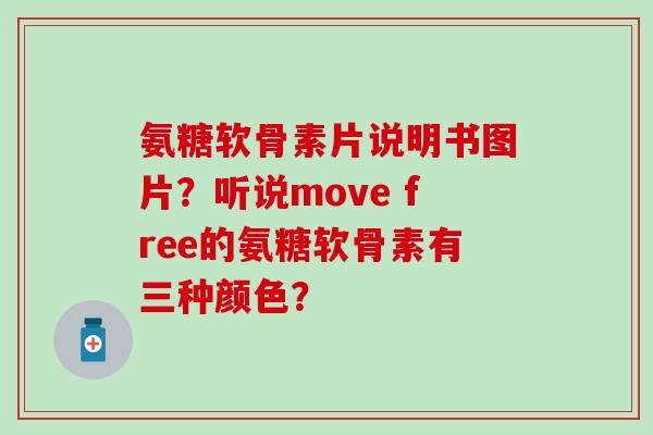 氨糖软骨素片说明书图片?听说move free的氨糖软骨素有三种颜色?-第1张图片-氨糖科普网 氨糖软骨素片说明书图片?听说move free的氨糖软骨素有三种颜色?-第1张图片-氨糖科普网