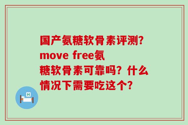 国产氨糖软骨素评测?move free氨糖软骨素可靠吗?什么情况下需要吃这个?-第1张图片-氨糖科普网 国产氨糖软骨素评测?move free氨糖软骨素可靠吗?什么情况下需要吃这个?-第1张图片-氨糖科普网